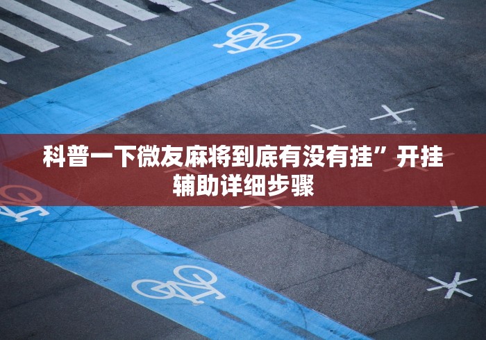科普一下微友麻将到底有没有挂	”开挂辅助详细步骤