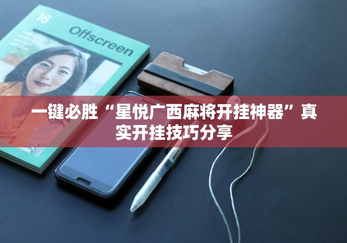 一键必胜“星悦广西麻将开挂神器	”真实开挂技巧分享