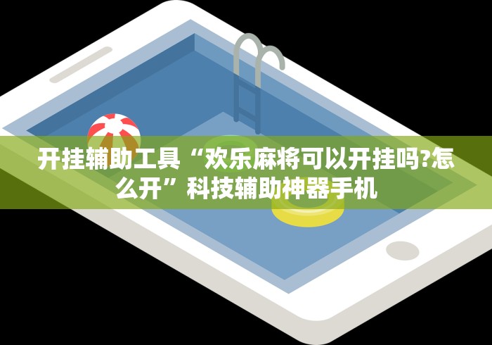 开挂辅助工具“欢乐麻将可以开挂吗?怎么开”科技辅助神器手机