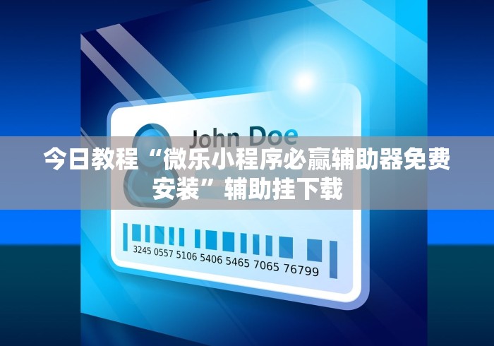 今日教程“微乐小程序必赢辅助器免费安装	”辅助挂下载