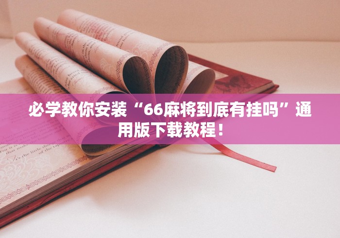 必学教你安装“66麻将到底有挂吗	”通用版下载教程！