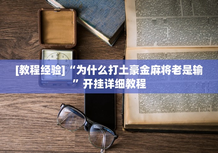 [教程经验]“为什么打土豪金麻将老是输”开挂详细教程