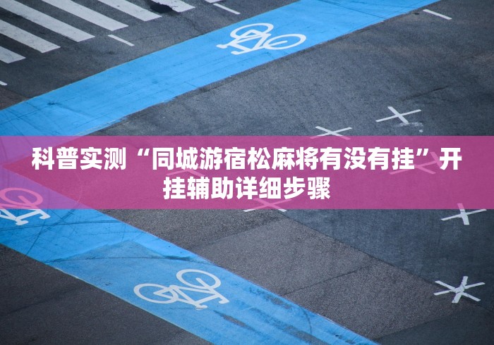 科普实测“同城游宿松麻将有没有挂”开挂辅助详细步骤