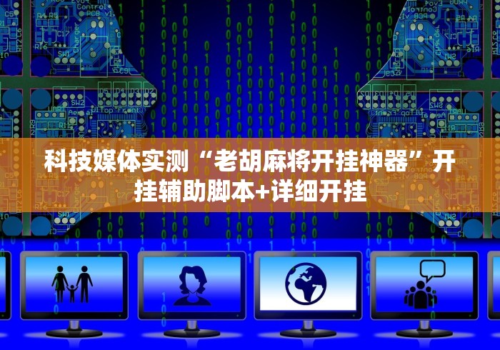 科技媒体实测“老胡麻将开挂神器”开挂辅助脚本+详细开挂