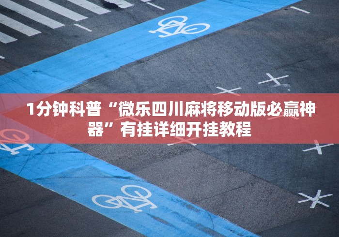1分钟科普“微乐四川麻将移动版必赢神器	”有挂详细开挂教程