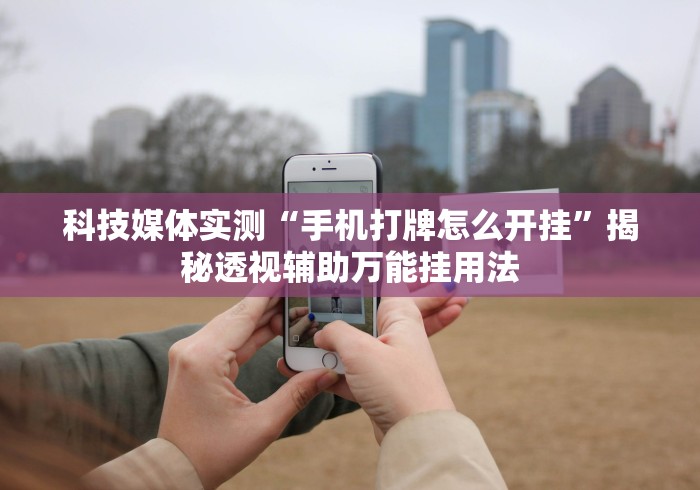 玩家秒懂“微乐吉林麻将有没有挂	”掌握辅助功能必胜规则