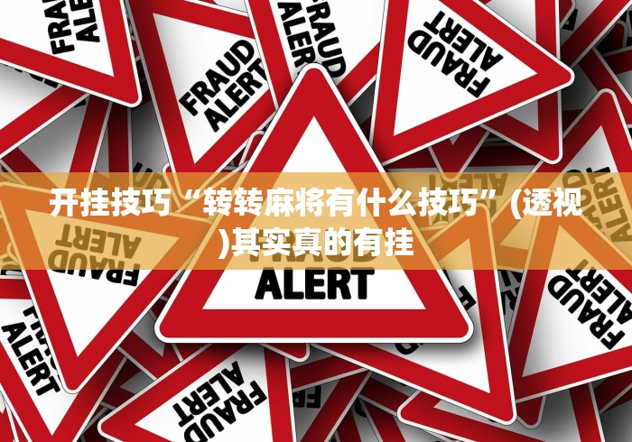 开挂技巧“转转麻将有什么技巧”(透视)其实真的有挂