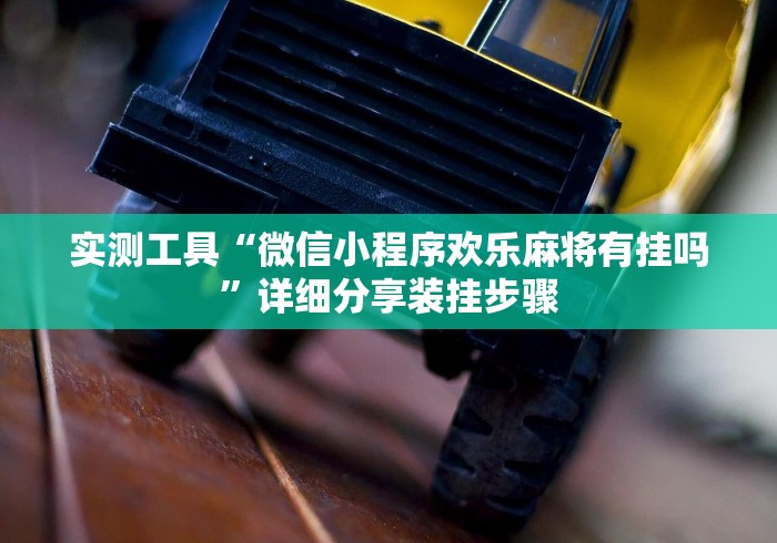 实测工具“微信小程序欢乐麻将有挂吗”详细分享装挂步骤