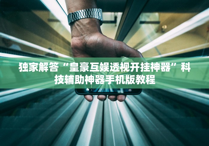 独家解答“皇豪互娱透视开挂神器	”科技辅助神器手机版教程