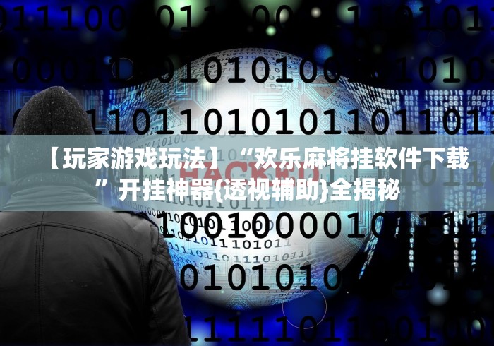 【玩家游戏玩法】“欢乐麻将挂软件下载”开挂神器{透视辅助}全揭秘
