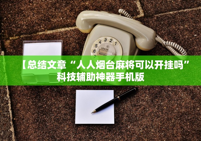 【总结文章“人人烟台麻将可以开挂吗	”科技辅助神器手机版
