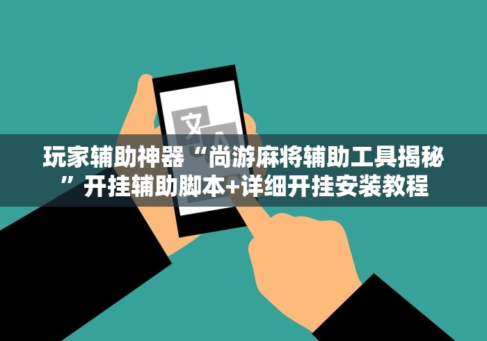 玩家辅助神器“尚游麻将辅助工具揭秘”开挂辅助脚本+详细开挂安装教程