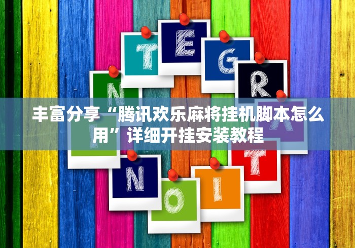 丰富分享“腾讯欢乐麻将挂机脚本怎么用”详细开挂安装教程