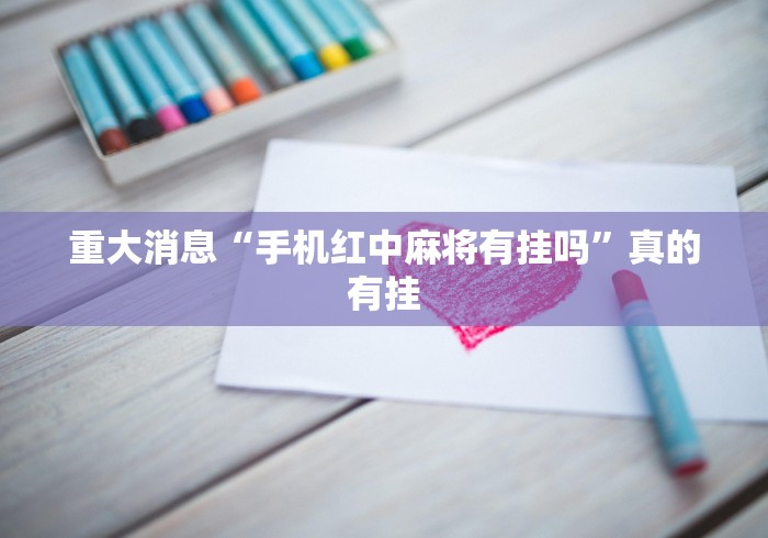 重大消息“手机红中麻将有挂吗	”真的有挂