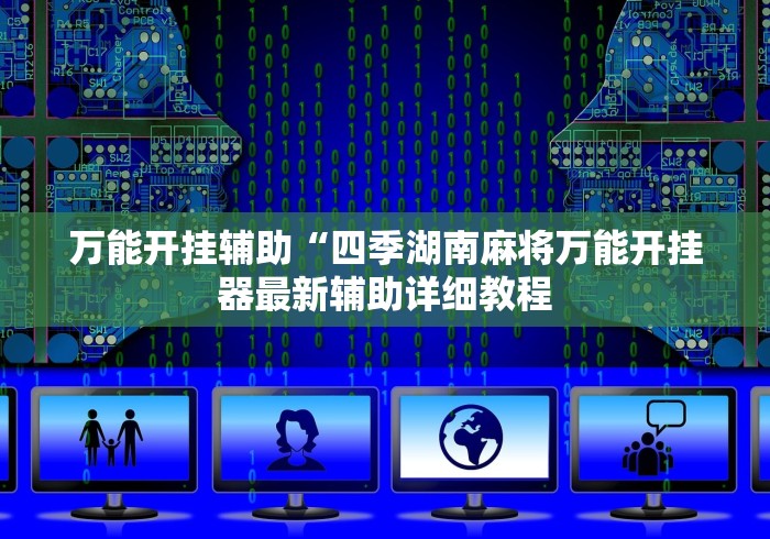 万能开挂辅助“四季湖南麻将万能开挂器最新辅助详细教程 万能开挂辅助“四季湖南麻将万能开挂器最新辅助详细教程