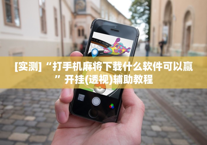 [实测]“打手机麻将下载什么软件可以赢”开挂(透视)辅助教程