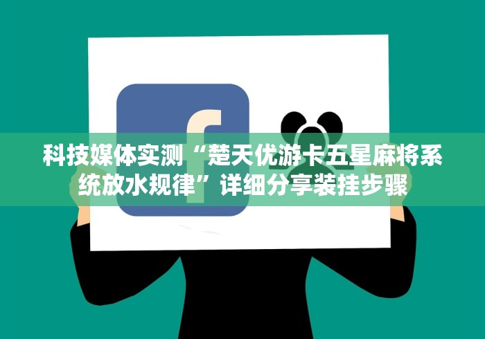 科技媒体实测“楚天优游卡五星麻将系统放水规律	”详细分享装挂步骤