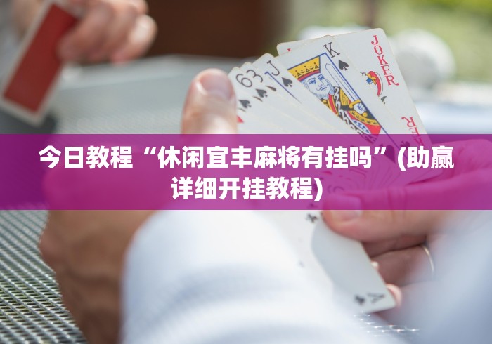 今日教程“休闲宜丰麻将有挂吗”(助赢详细开挂教程)