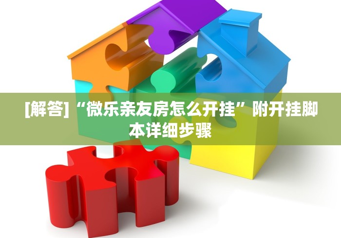 [解答]“微乐亲友房怎么开挂”附开挂脚本详细步骤