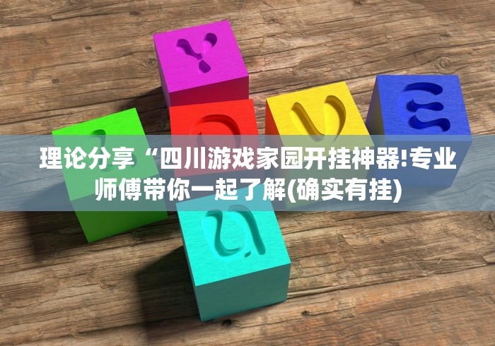 理论分享“四川游戏家园开挂神器!专业师傅带你一起了解(确实有挂)