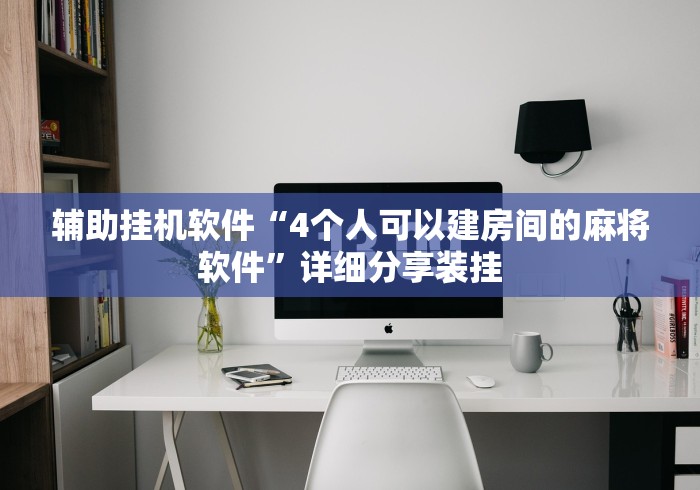 辅助挂机软件“4个人可以建房间的麻将软件”详细分享装挂