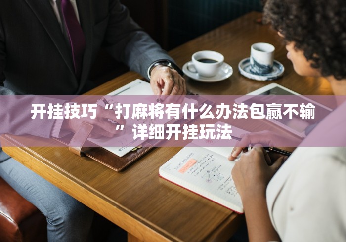 开挂技巧“打麻将有什么办法包赢不输	”详细开挂玩法