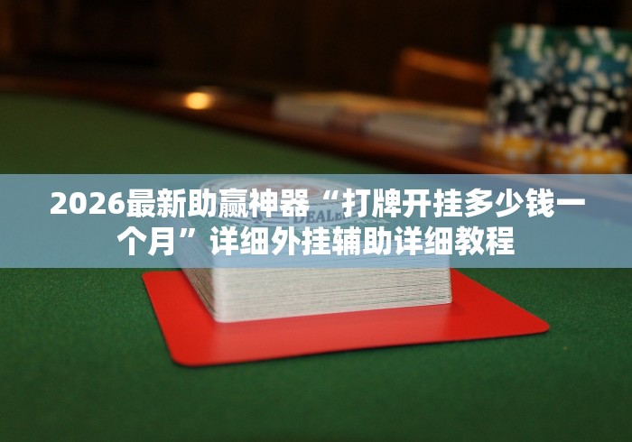 2026最新助赢神器“打牌开挂多少钱一个月	”详细外挂辅助详细教程