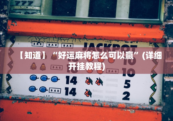 【知道】“好运麻将怎么可以赢	”(详细开挂教程)