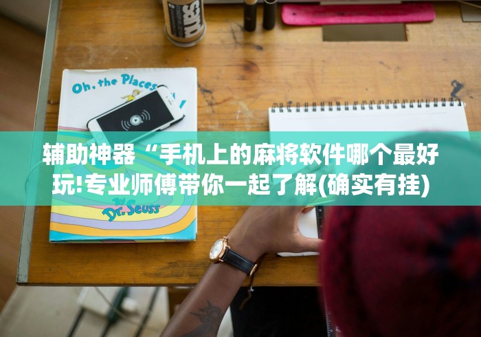 辅助神器“手机上的麻将软件哪个最好玩!专业师傅带你一起了解(确实有挂)