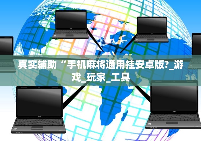 真实辅助“手机麻将通用挂安卓版?_游戏_玩家_工具