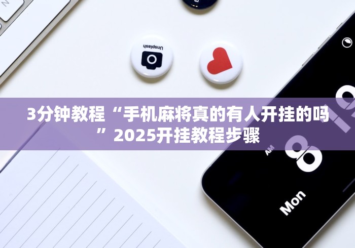 3分钟教程“手机麻将真的有人开挂的吗	”2025开挂教程步骤
