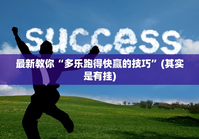最新教你“多乐跑得快赢的技巧”(其实是有挂)