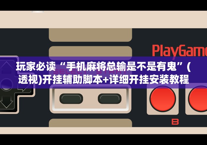 玩家必读“手机麻将总输是不是有鬼”(透视)开挂辅助脚本+详细开挂安装教程