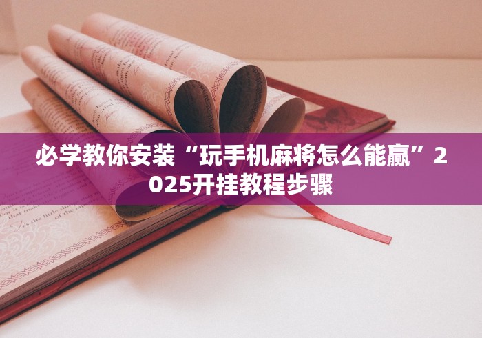 必学教你安装“玩手机麻将怎么能赢”2025开挂教程步骤