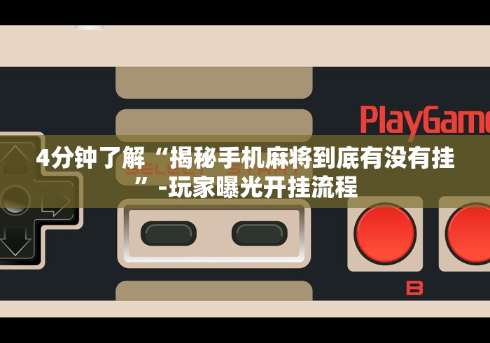 4分钟了解“揭秘手机麻将到底有没有挂”-玩家曝光开挂流程