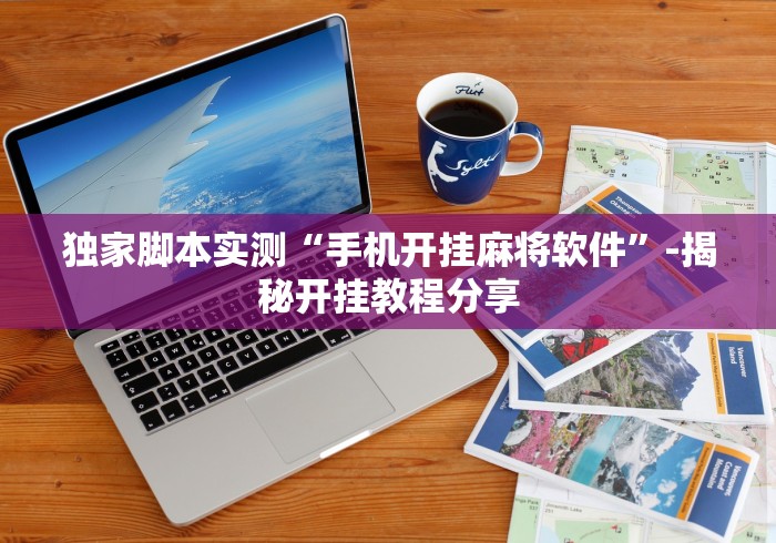 独家脚本实测“手机开挂麻将软件”-揭秘开挂教程分享