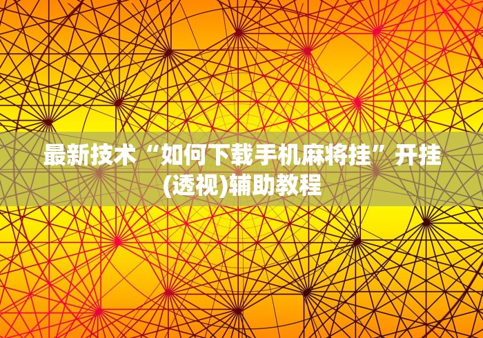 最新技术“如何下载手机麻将挂”开挂(透视)辅助教程