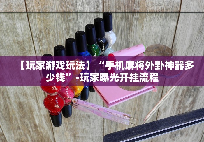 【玩家游戏玩法】“手机麻将外卦神器多少钱	”-玩家曝光开挂流程