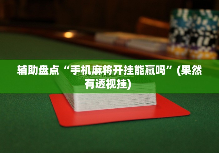 辅助盘点“手机麻将开挂能赢吗”(果然有透视挂) 