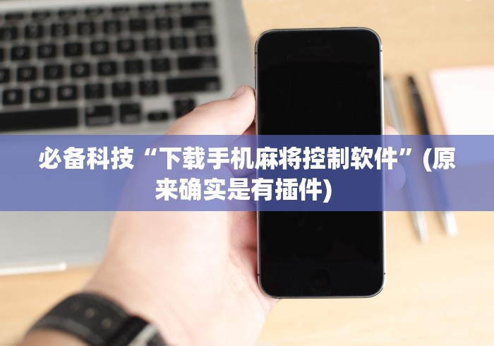 必备科技“下载手机麻将控制软件”(原来确实是有插件) 