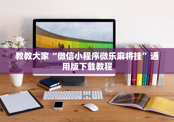 教教大家“微信小程序微乐麻将挂”通用版下载教程