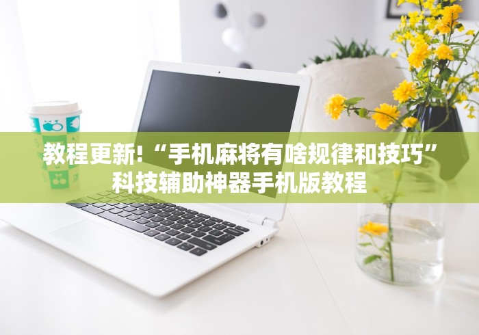 教程更新!“手机麻将有啥规律和技巧”科技辅助神器手机版教程