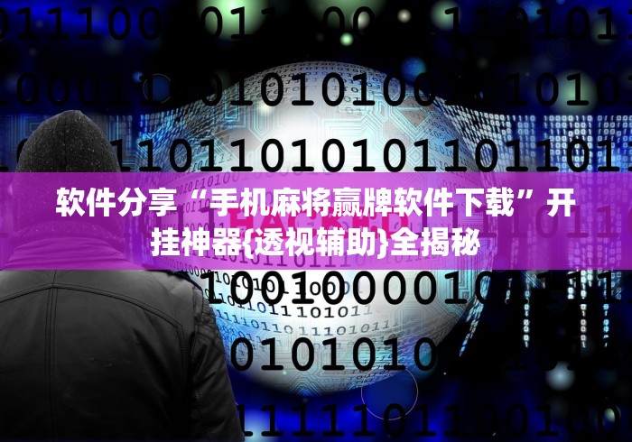 软件分享“手机麻将赢牌软件下载”开挂神器{透视辅助}全揭秘