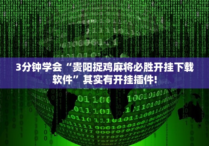 3分钟学会“贵阳捉鸡麻将必胜开挂下载软件”其实有开挂插件!