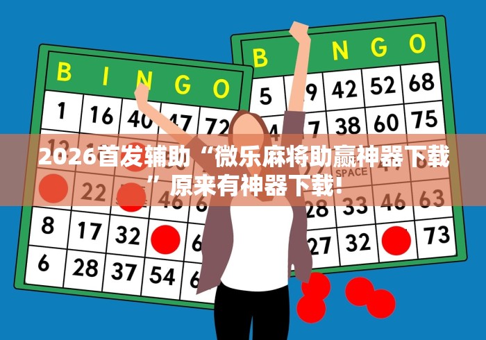 2026首发辅助“微乐麻将助赢神器下载”原来有神器下载!