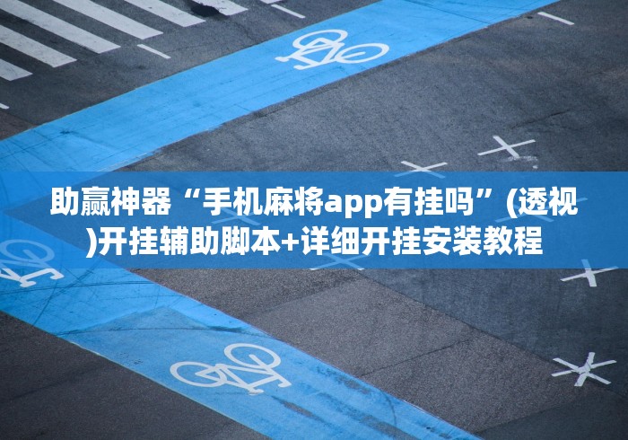 助赢神器“手机麻将app有挂吗”(透视)开挂辅助脚本+详细开挂安装教程