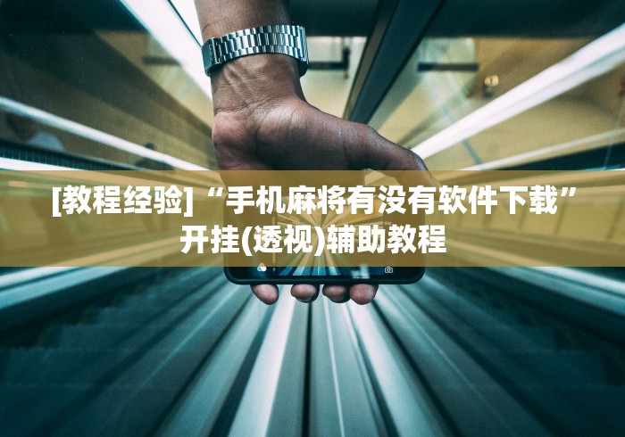[教程经验]“手机麻将有没有软件下载	”开挂(透视)辅助教程