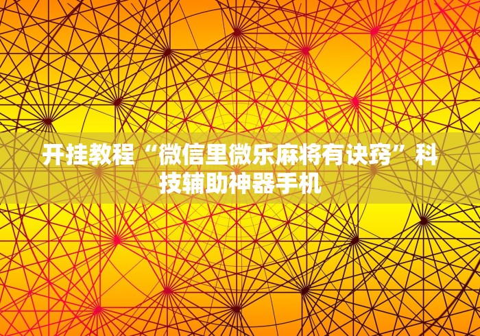 开挂教程“微信里微乐麻将有诀窍”科技辅助神器手机