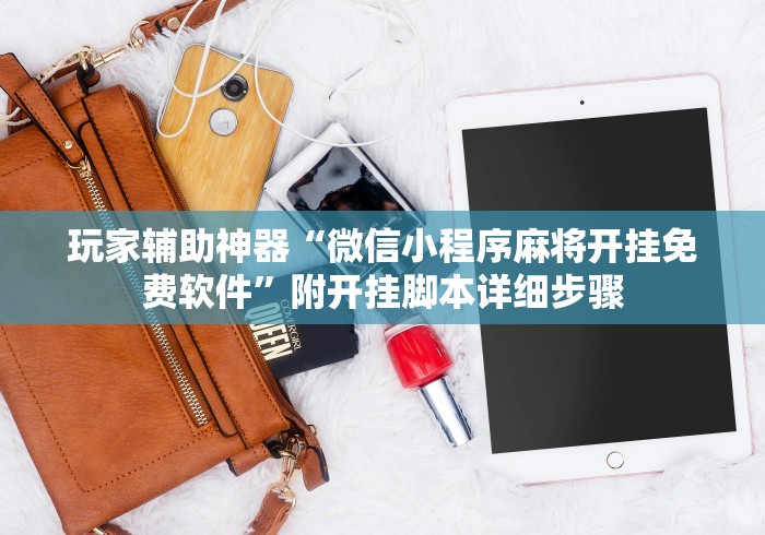 玩家辅助神器“微信小程序麻将开挂免费软件”附开挂脚本详细步骤