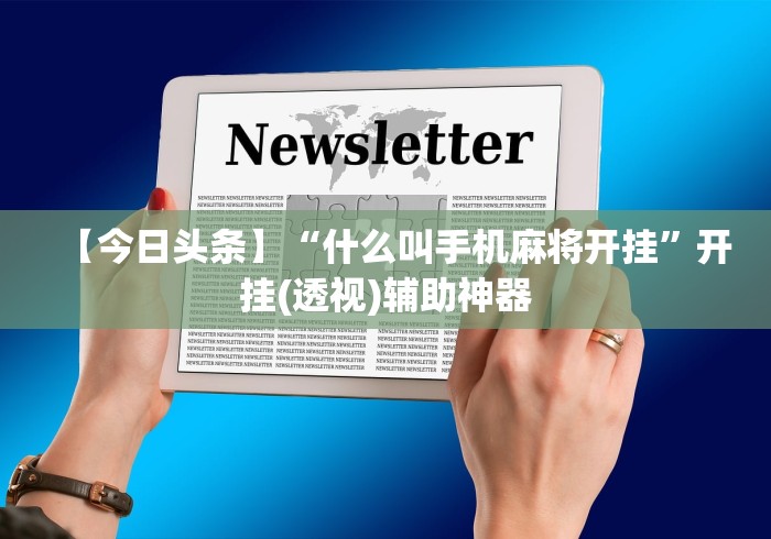 【今日头条】“什么叫手机麻将开挂	”开挂(透视)辅助神器